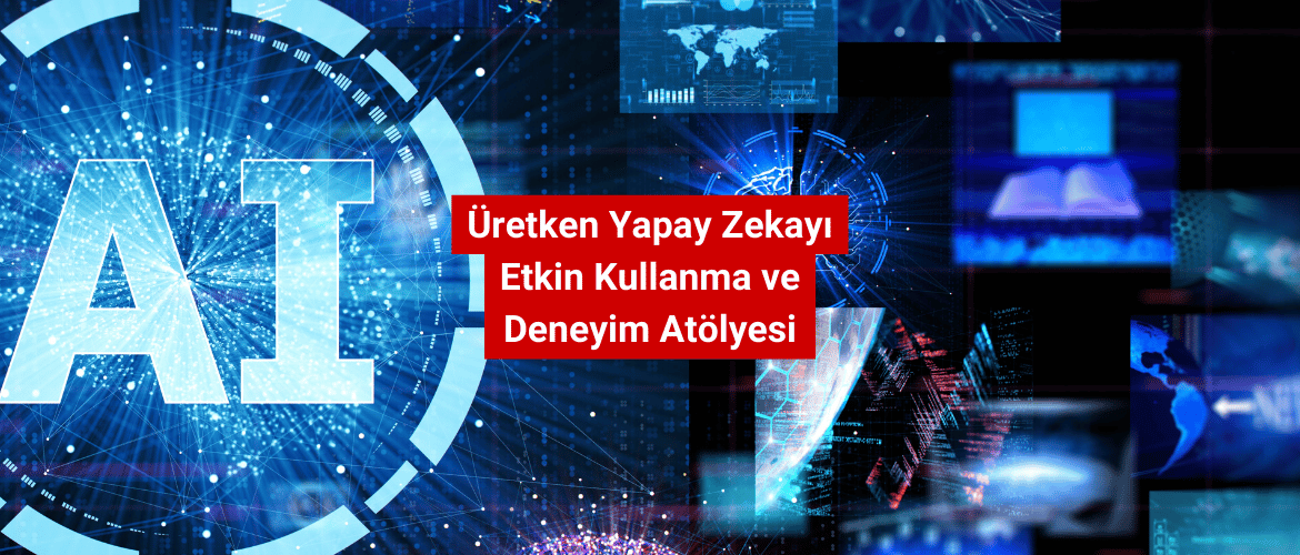 Üretken Yapay Zekayı Etkin Kullanma ve Deneyim Atölyesi