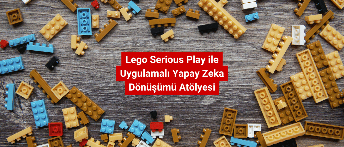 Lego Serious Play ile Uygulamalı Yapay Zeka Dönüşümü Atölyesi
